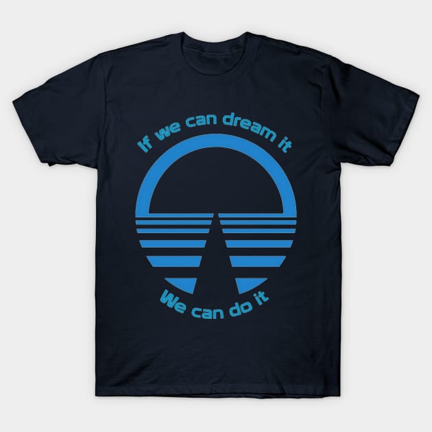 If We Can Dream It, We Can Do It - Horizons T-Shirt by DoctorDisney